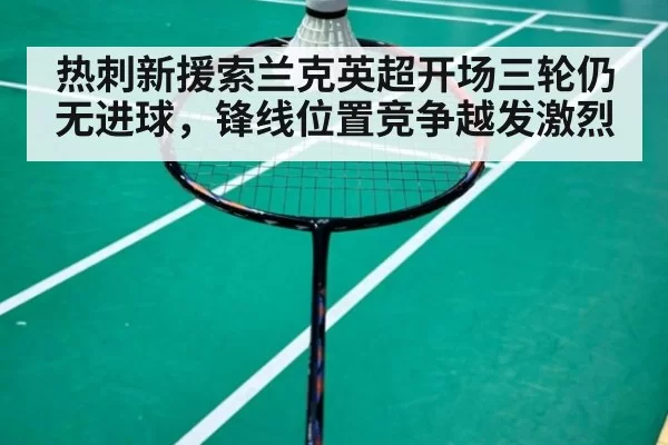 热刺新援索兰克英超开场三轮仍无进球，锋线位置竞争越发激烈