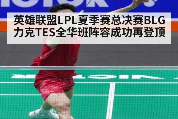 英雄联盟LPL夏季赛总决赛BLG力克TES全华班阵容成功再登顶